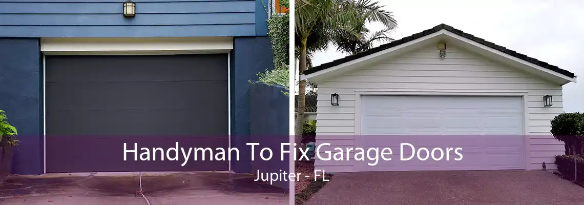 Handyman To Fix Garage Doors Jupiter - FL